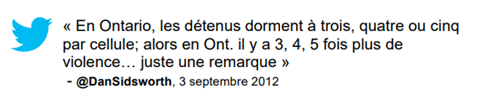 Commentaire : « En Ontario, les détenus dorment à trois, quatre ou cinq par cellule; alors en Ont. il y a 3, 4 5 fois plus de violence... juste une remarque » @DanSidsworth, 3 septembre 2012