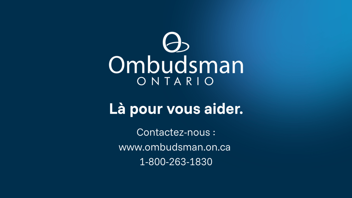 FR Homepage Video - Thumbnail Le logo d'Ombudsman Ontario sur un fond bleu foncé. Texte sur image: Là pour vous aider. Contactez-nous : www.ombudsman.on.ca, 1-800-263-1830